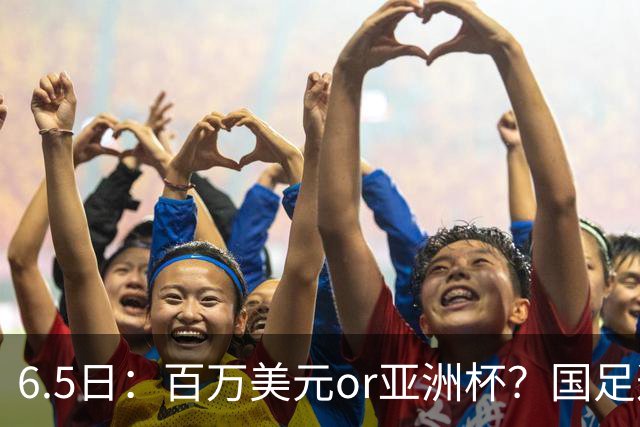6.5日：百万美元or亚洲杯？国足这笔豪赌，竟藏着邵佳一精算师的逻辑！